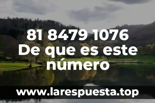 81 8479 1076 De que es este número