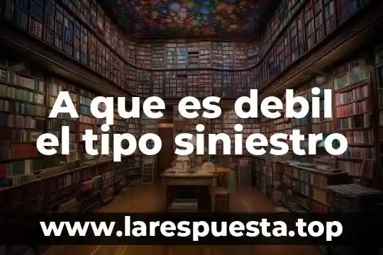 A que es debil el tipo siniestro