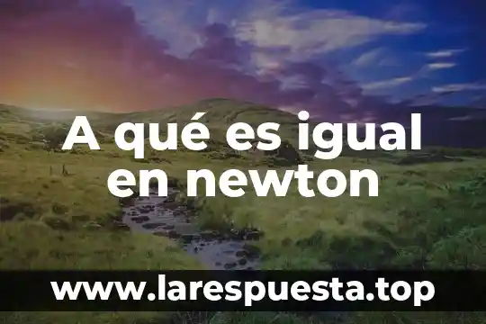 Ley de gravitacion universal de newton que es 7 A qué es igual en newton