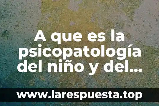 Que es la motricidad gruesa en el niño maternal 6 A que es la psicopatología del niño y del adolescente