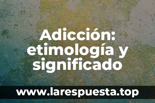 Adicción: etimología y significado