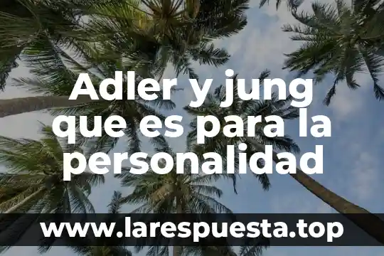 Que es la psicologia profunda para jung 8 Adler y jung que es para la personalidad
