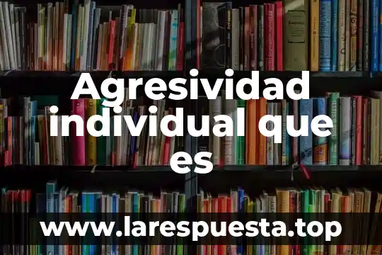 Agresividad individual que es