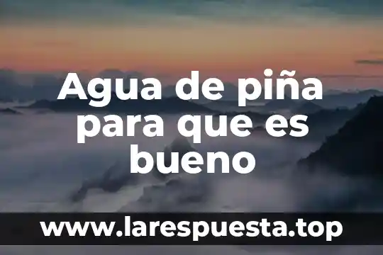 Agua de piña para que es bueno
