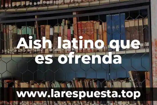 Aish latino que es ofrenda