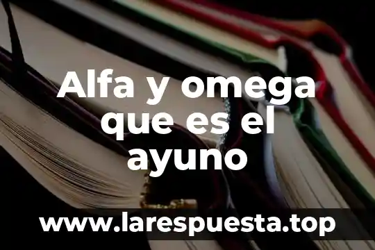 Alfa y omega que es el ayuno