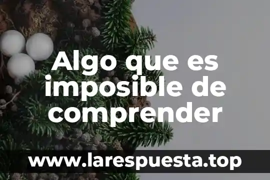 Algo parentesco que es 8 Algo que es imposible de comprender