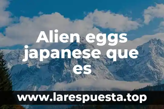 Agencias mayoristas que es 4 Alien eggs japanese que es