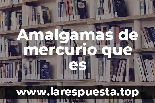 Amalgamas de mercurio que es