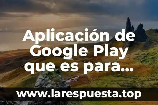 Google play gráfico de la función que es 4 Aplicación de Google Play que es para que sirve