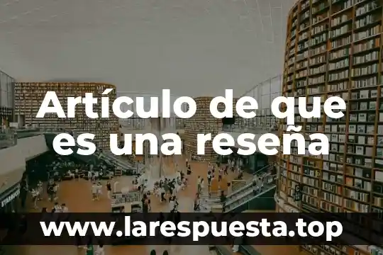 Que es una reseña editorial definicion 8 Artículo de que es una reseña
