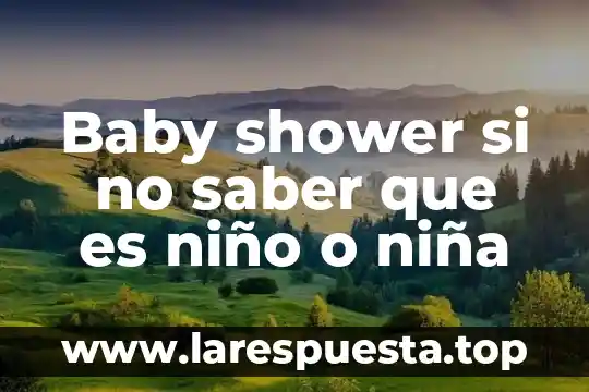 Baby shower si no saber que es niño o niña