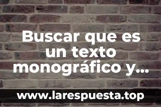 Buscar que es un texto monográfico y su ejemplo