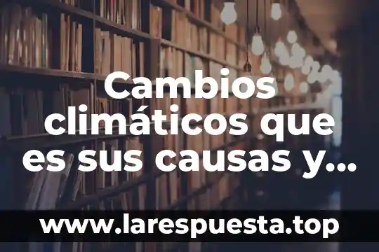 Qué es la contaminación del agua causas consecuencias y soluciones 4 Cambios climáticos que es sus causas y posibles soluciones