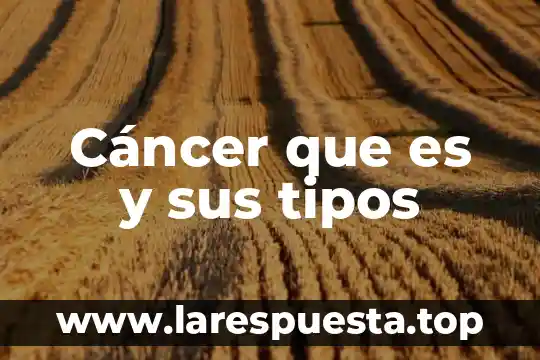 Cáncer que es y sus tipos