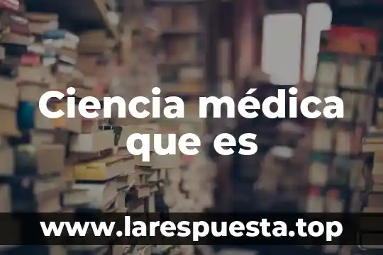 Ciencia médica que es