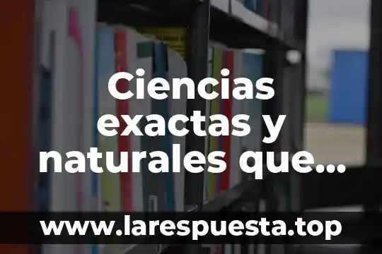 Que es una coleccion biologica ciencias naturales 5 Ciencias exactas y naturales que es