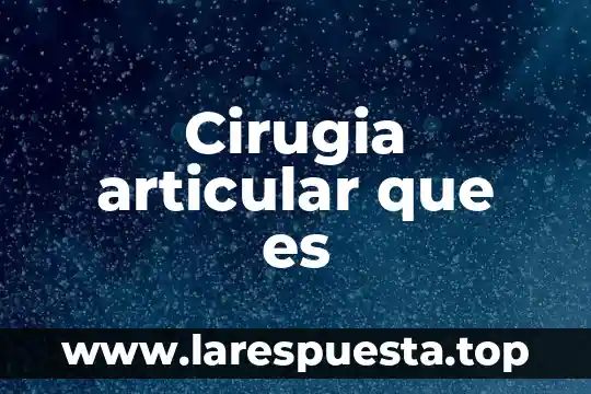 Que es una cirugia programada 3 Cirugia articular que es