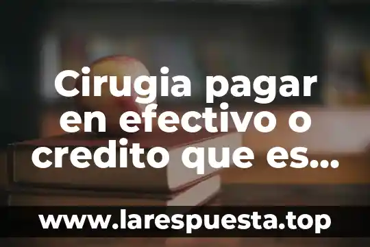 Que es una cirugia programada 6 Cirugia pagar en efectivo o credito que es mejor