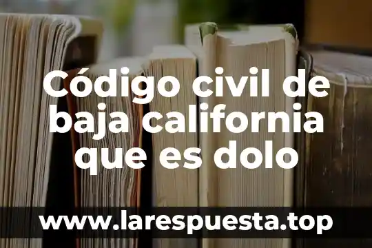 Código civil de baja california que es dolo