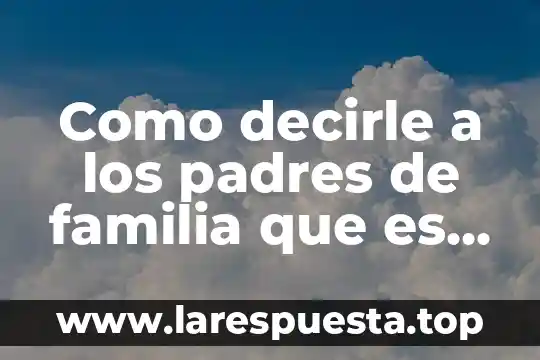 Como decirle a una persona que es egocéntrica 6 Como decirle a los padres de familia que es importante la educación