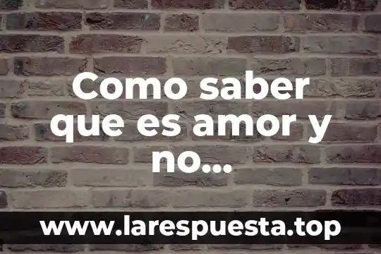 Como saber que es amor y no dependencia