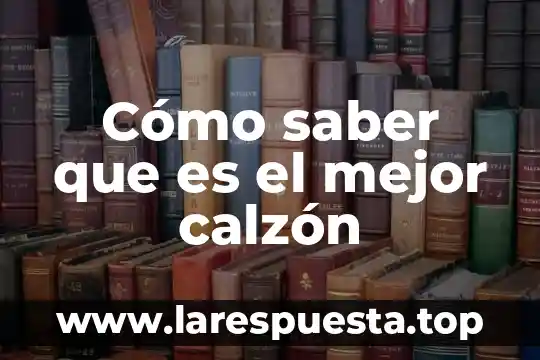 Cómo saber que es el mejor calzón