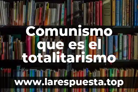 Qué es comunismo y qué es socialismo 4 Comunismo que es el totalitarismo