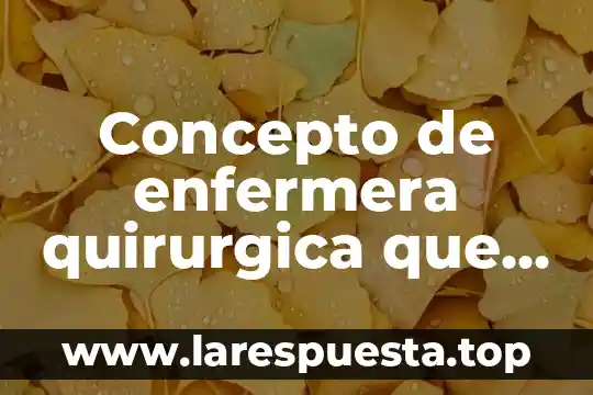 Concepto de enfermera quirurgica que es etica