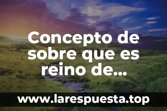 Concepto de sobre que es reino de biologia