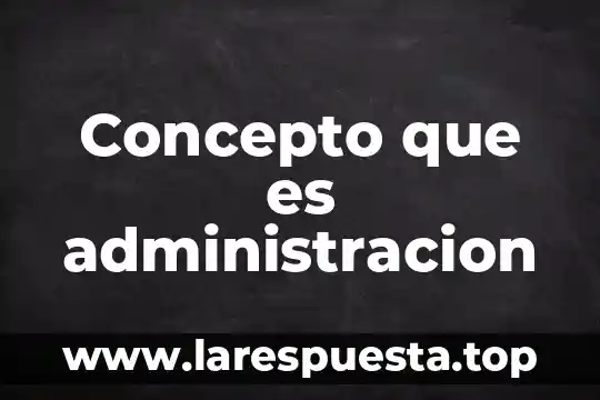 Concepto que es administracion