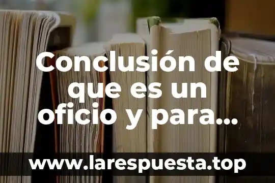 Conclusión de que es un oficio y para qué sirve