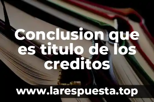 Conclusion que es titulo de los creditos