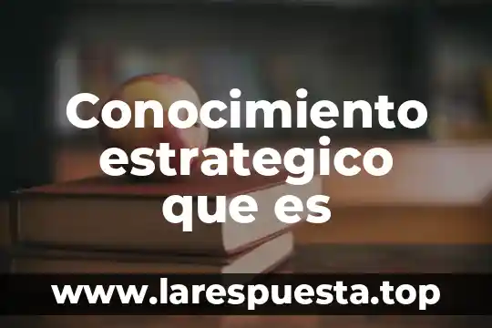 Conocimiento estrategico que es