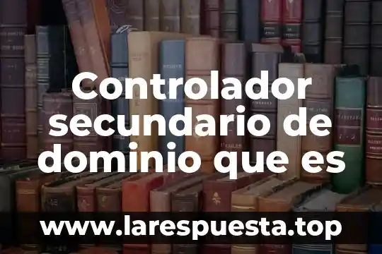 Que es controlador de dominio secundario 5 Controlador secundario de dominio que es