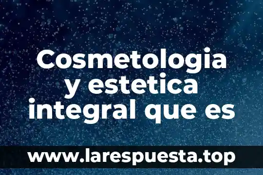 Que es la estetica segun la etica 4 Cosmetologia y estetica integral que es