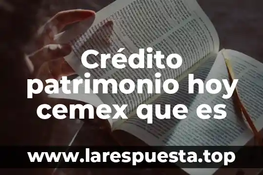 Crédito patrimonio hoy cemex que es
