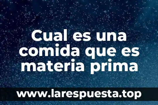 Cual es una comida que es materia prima