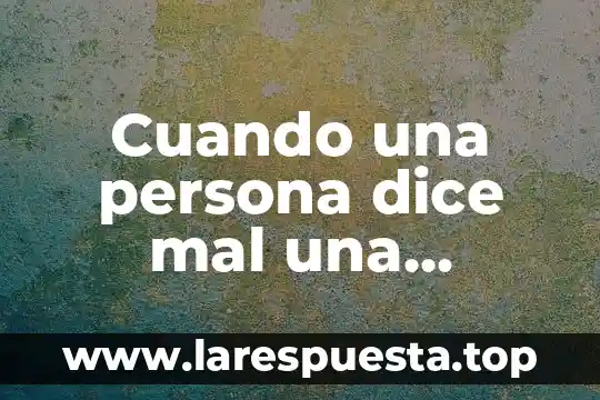 Que es una persona cusco 3 Cuando una persona dice mal una palabra que es