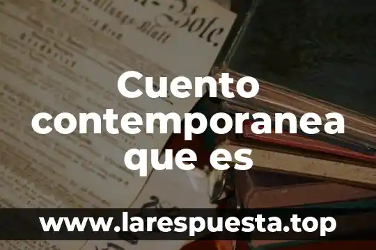 Qué es un cuento y sus componentes 3 Cuento contemporanea que es