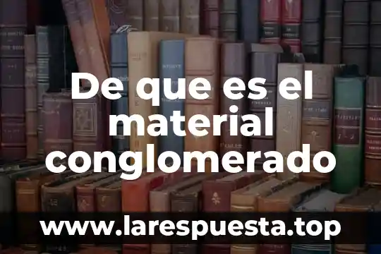 De que es el material conglomerado