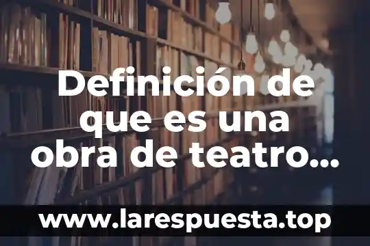 Definición de que es una obra de teatro corta