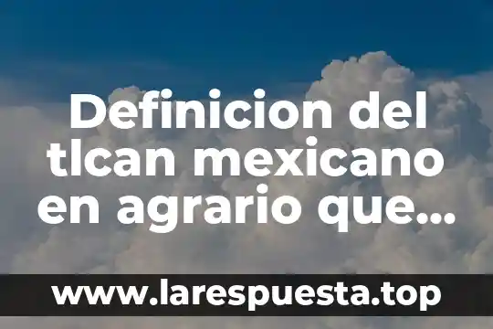 Qué es organismo en nutrición 3 Definicion del tlcan mexicano en agrario que es