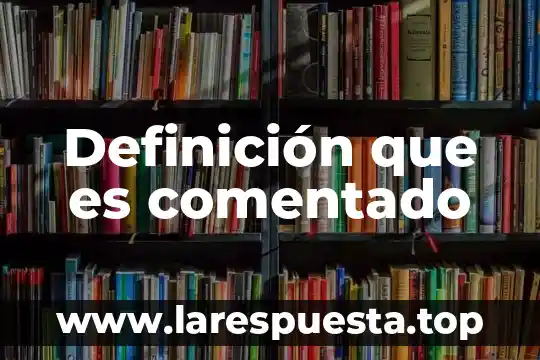 Definición que es comentado