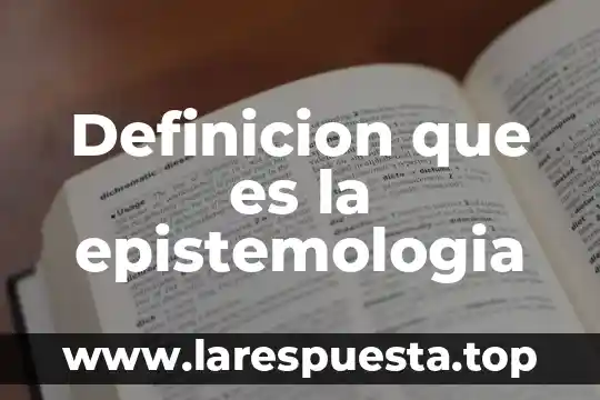 Definicion que es la epistemologia