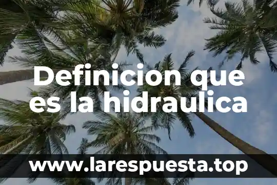 Qué es la energía hidráulica definición 8 Definicion que es la hidraulica