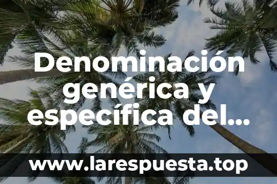 Qué es la manipulación generica 4 Denominación genérica y específica del producto qué es