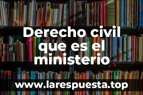Derecho civil que es el ministerio