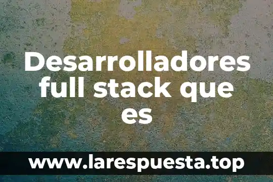 Que es ser full stack 4 Desarrolladores full stack que es