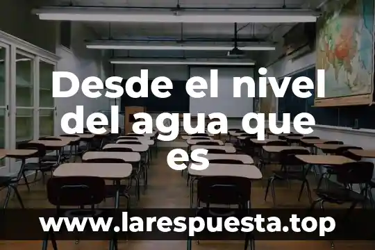 Desde el nivel del agua que es